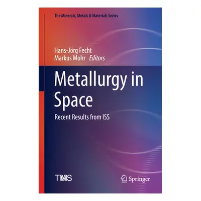 "Metallurgy in Space: Recent Results from ISS" - "" ("Fecht Hans-Jrg")(Pevná vazba)