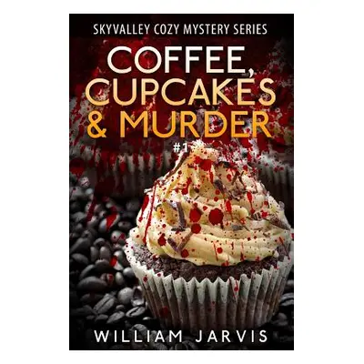 "Coffee, Cupcakes & Murder: SkyValley Cozy Mystery Series Book 1" - "" ("Jarvis William")(Paperb