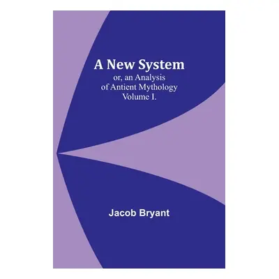 "A New System; or, an Analysis of Antient Mythology. Volume I." - "" ("Bryant Jacob")(Paperback)