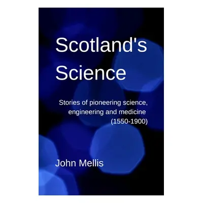 "Scotland's Science: Stories of pioneering science, engineering and medicine (1550-1900)" - "" (