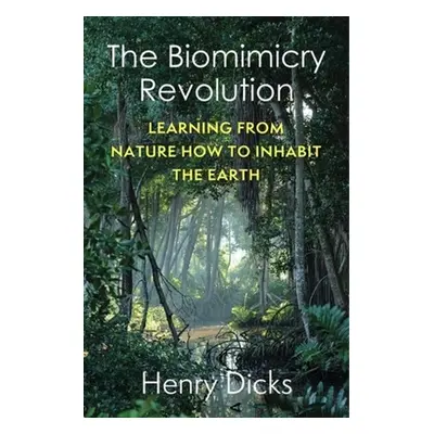 "The Biomimicry Revolution: Learning from Nature How to Inhabit the Earth" - "" ("Dicks Henry")(