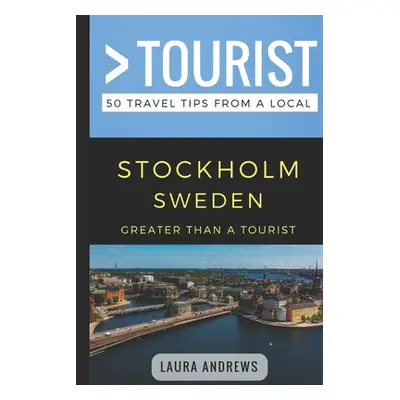 "Greater Than a Tourist- Stockholm Sweden: 50 Travel Tips from a Local" - "" ("Tourist Greater T