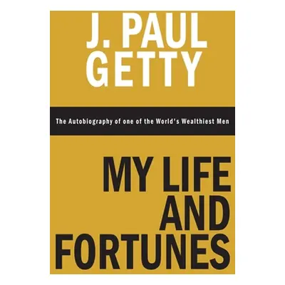 "My Life and Fortunes, The Autobiography of one of the World's Wealthiest Men" - "" ("Getty J. P