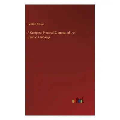 "A Complete Practical Grammar of the German Language" - "" ("Weisse Heinrich")(Pevná vazba)