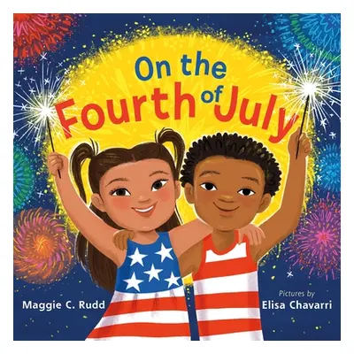 "On the Fourth of July: A Sparkly Picture Book about Independence Day" - "" ("Rudd Maggie C.")(P