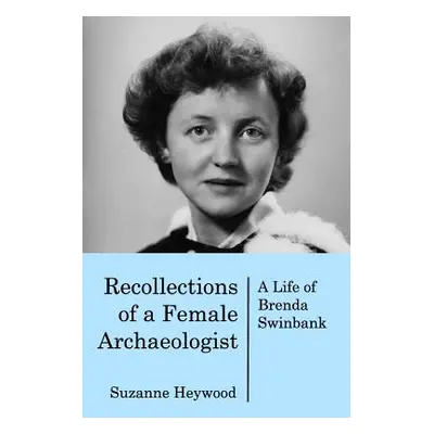 "Recollections of a Female Archaeologist: A life of Brenda Swinbank" - "" ("Heywood Suzanne")(Pa