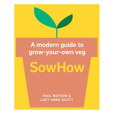 "Sowhow: A Modern Guide to Grow-Your-Own Veg" - "" ("Matson Paul")(Paperback)