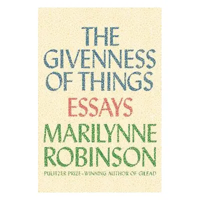 "The Givenness of Things: Essays" - "" ("Robinson Marilynne")(Pevná vazba)