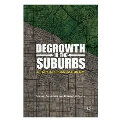 "Degrowth in the Suburbs: A Radical Urban Imaginary" - "" ("Alexander Samuel")(Pevná vazba)