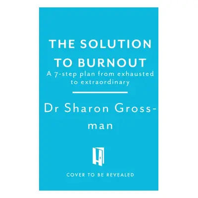 "Solution to Burnout" - "7 steps from exhausted to extraordinary" ("Grossman Dr Sharon")(Paperba