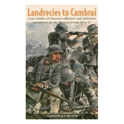 "Landrecies to Cambrai: Case Studies of German Offensive and Defensive Operations on the Western