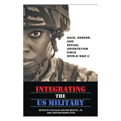 "Integrating the US Military: Race, Gender, and Sexual Orientation Since World War II" - "" ("Br