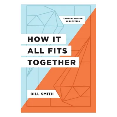 "How It All Fits Together: Knowing Wisdom in Proverbs" - "" ("Smith Bill")(Paperback)