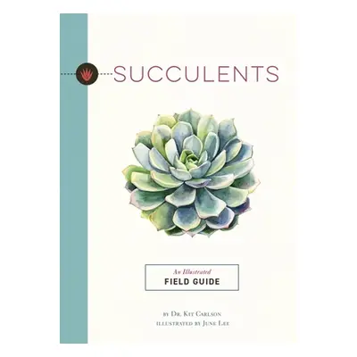 "Succulents: An Illustrated Field Guide" - "" ("Carlson Kit")(Paperback)