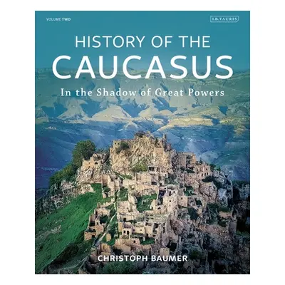 "History of the Caucasus: Volume 2: In the Shadow of Great Powers" - "" ("Baumer Christoph")(Pev