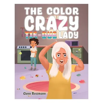 "The Color Crazy Tie-Dye Lady" - "" ("Roszmann Glenn")(Paperback)