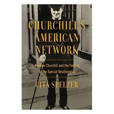 "Churchill's American Network: Winston Churchill and the Forging of the Special Relationship" - 