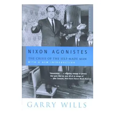 "Nixon Agonistes: The Crisis of the Self-Made Man" - "" ("Wills Garry")(Paperback)