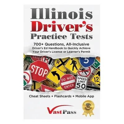 "Illinois Driver's Practice Tests: 700+ Questions, All-Inclusive Driver's Ed Handbook to Quickly