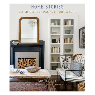 "Home Stories: Design Ideas for Making a House a Home" - "" ("Leggett Kim")(Pevná vazba)