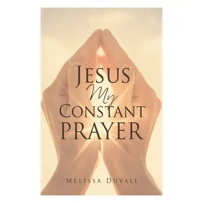 "Jesus My Constant Prayer" - "" ("Duvall Melissa")(Paperback)