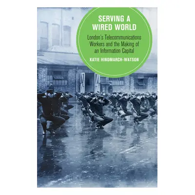 "Serving a Wired World, 17: London's Telecommunications Workers and the Making of an Information