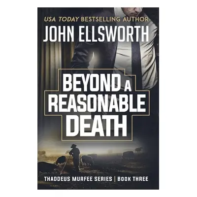 "Beyond a Reasonable Death: Thaddeus Murfee Legal Thriller Series Book Three" - "" ("Ellsworth J