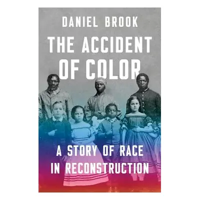 "The Accident of Color: A Story of Race in Reconstruction" - "" ("Brook Daniel")(Pevná vazba)