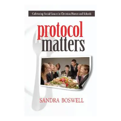 "Protocol Matters: Cultivating Social Graces in Christian Homes and Schools" - "" ("Boswell Sand