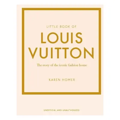 "Little Book of Louis Vuitton: The Story of the Iconic Fashion House" - "" ("Homer Karen")(Pevná