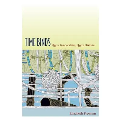 "Time Binds: Queer Temporalities, Queer Histories" - "" ("Freeman Elizabeth")(Paperback)