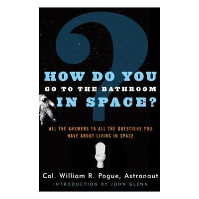 "How Do You Go to the Bathroom in Space?" - "" ("Pogue William R.")(Paperback)