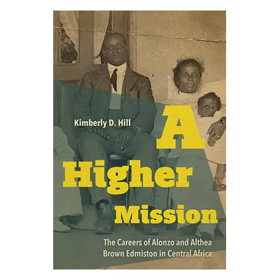 "A Higher Mission: The Careers of Alonzo and Althea Brown Edmiston in Central Africa" - "" ("Hil