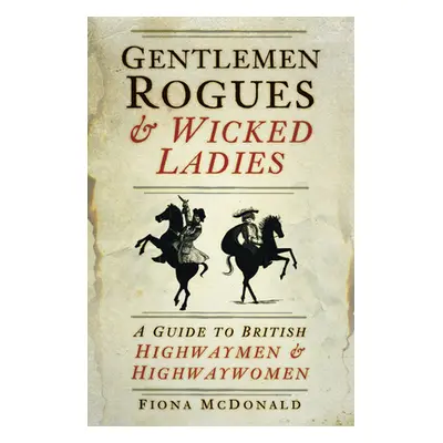 "Gentlemen Rogues & Wicked Ladies: A Guide to British Highwaymen & Highwaywomen" - "" ("McDonald