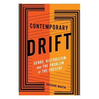 "Contemporary Drift: Genre, Historicism, and the Problem of the Present" - "" ("Martin Theodore"