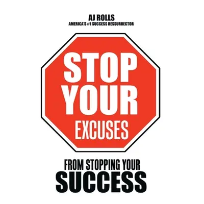 "Stop Your Excuses: From Stopping Your Success" - "" ("Rolls Aj")(Paperback)