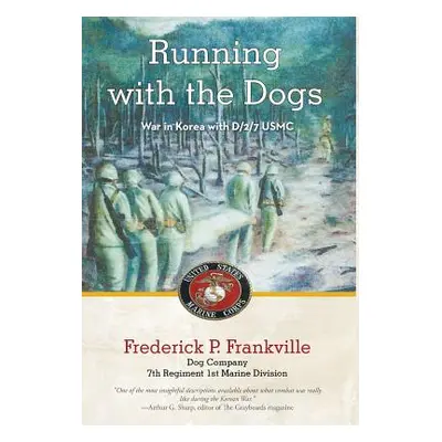 "Running with the Dogs: War in Korea with D/2/7, USMC" - "" ("Frankville Frederick P.")(Pevná va