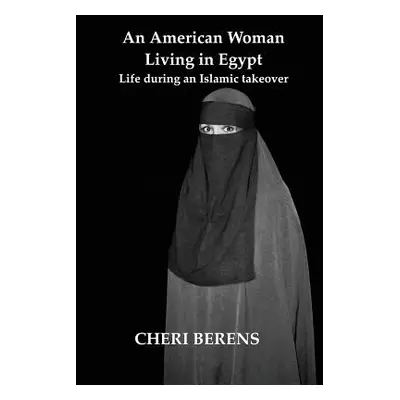 "An American Woman Living in Egypt: Life during an Islamic takeover" - "" ("Berens Cheri")(Paper