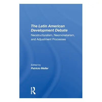 "The Latin American Development Debate: Neostructuralism, Neomonetarism, and Adjustment Processe