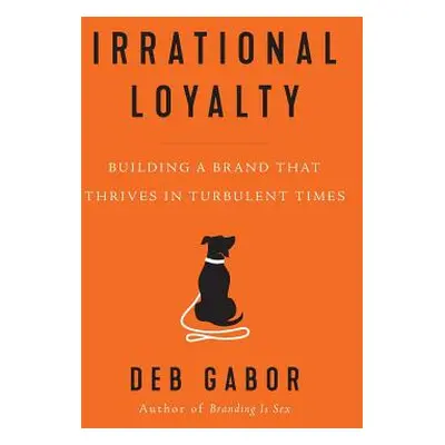 "Irrational Loyalty: Building a Brand That Thrives in Turbulent Times" - "" ("Gabor Deb")(Paperb