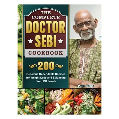 "The Complete Dr. Sebi Cookbook: 200 Delicious Dependable Recipes for Weight Loss and Balancing 