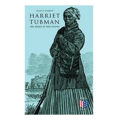 "Harriet Tubman, The Moses of Her People: The Life and Work of Harriet Tubman" - "" ("Bradford S