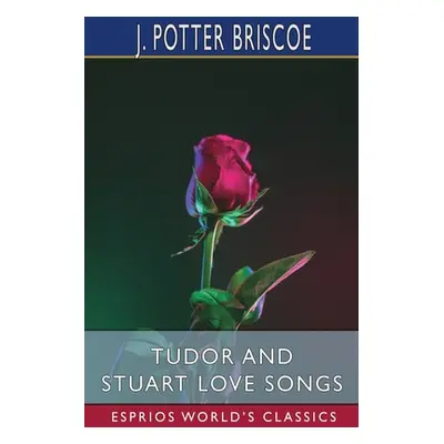 "Tudor and Stuart Love Songs (Esprios Classics)" - "" ("Briscoe J. Potter")(Paperback)