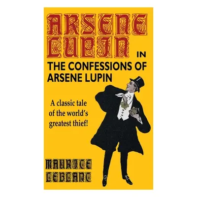 "The Confessions of Arsene Lupin" - "" ("LeBlanc Maurice")(Paperback)