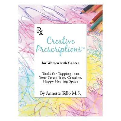 "Creative Prescriptions for Women with Cancer: Tools for Tapping into Your Stress-Free, Creative