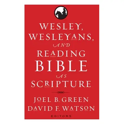 "Wesley, Wesleyans, and Reading Bible as Scripture" - "" ("Green Joel B.")(Pevná vazba)