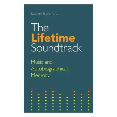 "The Lifetime Soundtrack: Music and Autobiographical Memory" - "" ("Istvandity Lauren")(Paperbac