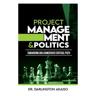 "Project Management and Politics: Embarking on a Dangerous Critical Path" - "" ("Akaiso Darlingt