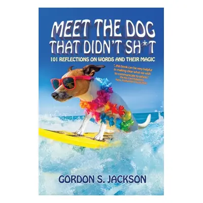 "Meet the Dog that Didn't Sh*t: 101 Reflections on Words and Their Magic" - "" ("Jackson Gordon 