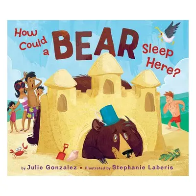 "How Could a Bear Sleep Here?" - "" ("Gonzalez Julie")(Pevná vazba)